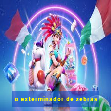 o exterminador de zebras